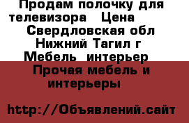 Продам полочку для телевизора › Цена ­ 2 000 - Свердловская обл., Нижний Тагил г. Мебель, интерьер » Прочая мебель и интерьеры   